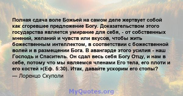 Полная сдача воле Божьей на самом деле жертвует собой как сгоревшее предложение Богу. Доказательством этого государства является умирание для себя, - от собственных мнений, желаний и чувств или вкусов, чтобы жить