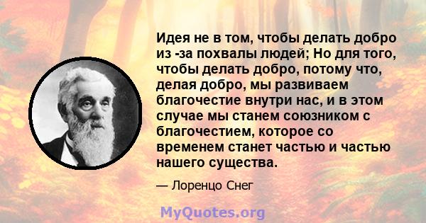 Идея не в том, чтобы делать добро из -за похвалы людей; Но для того, чтобы делать добро, потому что, делая добро, мы развиваем благочестие внутри нас, и в этом случае мы станем союзником с благочестием, которое со