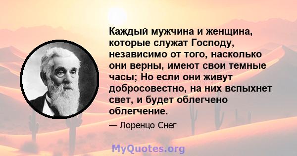 Каждый мужчина и женщина, которые служат Господу, независимо от того, насколько они верны, имеют свои темные часы; Но если они живут добросовестно, на них вспыхнет свет, и будет облегчено облегчение.