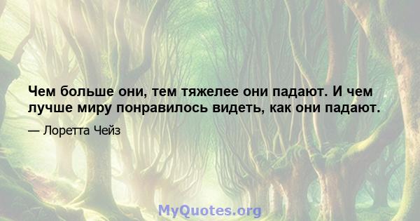 Чем больше они, тем тяжелее они падают. И чем лучше миру понравилось видеть, как они падают.