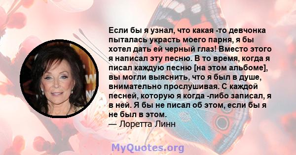 Если бы я узнал, что какая -то девчонка пыталась украсть моего парня, я бы хотел дать ей черный глаз! Вместо этого я написал эту песню. В то время, когда я писал каждую песню [на этом альбоме], вы могли выяснить, что я