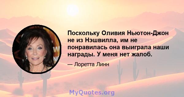 Поскольку Оливия Ньютон-Джон не из Нэшвилла, им не понравилась она выиграла наши награды. У меня нет жалоб.