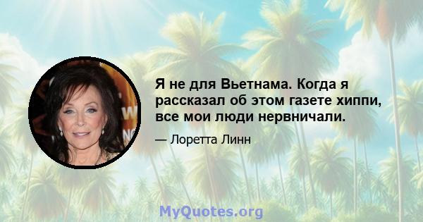 Я не для Вьетнама. Когда я рассказал об этом газете хиппи, все мои люди нервничали.