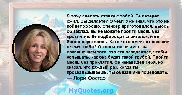 Я хочу сделать ставку с тобой. Ее интерес ожил. Вы делаете? О чем? Уже зная, что это не пойдет хорошо, Спенсер приготовился. Бьюсь об заклад, вы не можете пройти месяц без проклятия. Ее подбородок спрятался, и ее брови