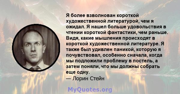 Я более взволнован короткой художественной литературой, чем я ожидал. Я нашел больше удовольствия в чтении короткой фантастики, чем раньше. Видя, какие мышления происходят в короткой художественной литературе. Я также