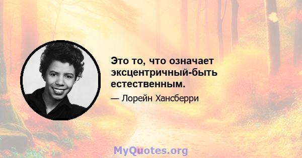 Это то, что означает эксцентричный-быть естественным.