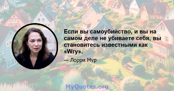 Если вы самоубийство, и вы на самом деле не убиваете себя, вы становитесь известными как «Wry».