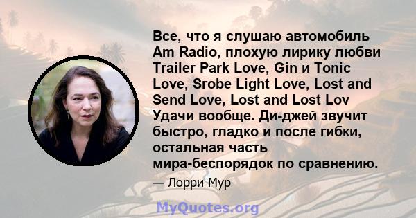 Все, что я слушаю автомобиль Am Radio, плохую лирику любви Trailer Park Love, Gin и Tonic Love, Srobe Light Love, Lost and Send Love, Lost and Lost Lov Удачи вообще. Ди-джей звучит быстро, гладко и после гибки,