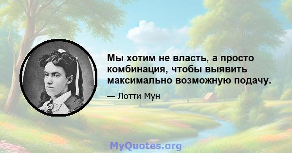 Мы хотим не власть, а просто комбинация, чтобы выявить максимально возможную подачу.