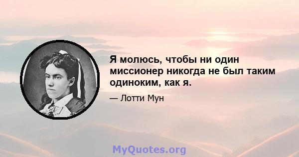 Я молюсь, чтобы ни один миссионер никогда не был таким одиноким, как я.