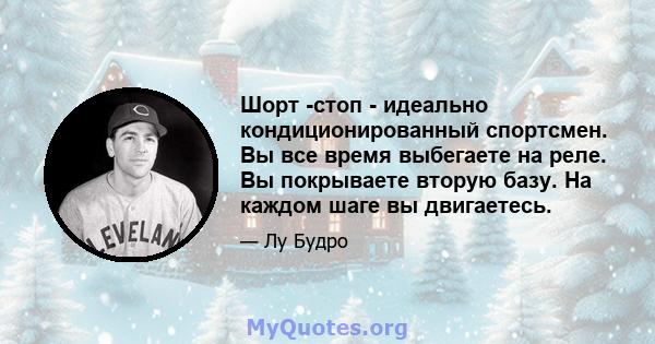 Шорт -стоп - идеально кондиционированный спортсмен. Вы все время выбегаете на реле. Вы покрываете вторую базу. На каждом шаге вы двигаетесь.