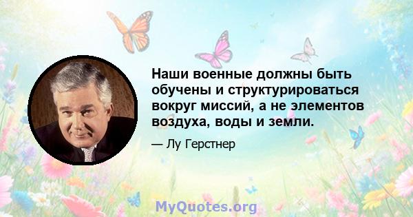 Наши военные должны быть обучены и структурироваться вокруг миссий, а не элементов воздуха, воды и земли.