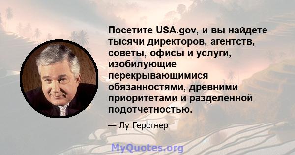 Посетите USA.gov, и вы найдете тысячи директоров, агентств, советы, офисы и услуги, изобилующие перекрывающимися обязанностями, древними приоритетами и разделенной подотчетностью.