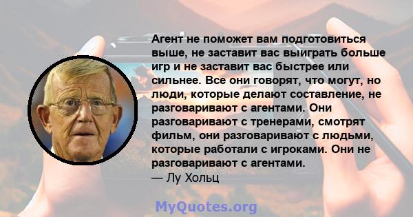 Агент не поможет вам подготовиться выше, не заставит вас выиграть больше игр и не заставит вас быстрее или сильнее. Все они говорят, что могут, но люди, которые делают составление, не разговаривают с агентами. Они