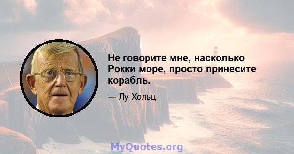 Не говорите мне, насколько Рокки море, просто принесите корабль.