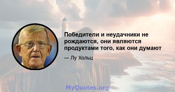 Победители и неудачники не рождаются, они являются продуктами того, как они думают