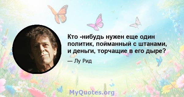 Кто -нибудь нужен еще один политик, пойманный с штанами, и деньги, торчащие в его дыре?