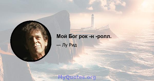 Мой Бог рок -н -ролл.