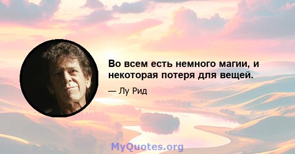 Во всем есть немного магии, и некоторая потеря для вещей.