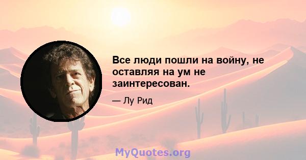 Все люди пошли на войну, не оставляя на ум не заинтересован.