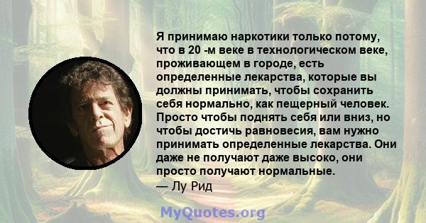 Я принимаю наркотики только потому, что в 20 -м веке в технологическом веке, проживающем в городе, есть определенные лекарства, которые вы должны принимать, чтобы сохранить себя нормально, как пещерный человек. Просто