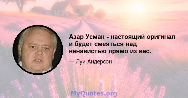 Азар Усман - настоящий оригинал и будет смеяться над ненавистью прямо из вас.