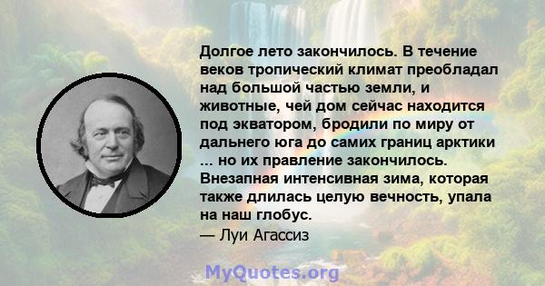 Долгое лето закончилось. В течение веков тропический климат преобладал над большой частью земли, и животные, чей дом сейчас находится под экватором, бродили по миру от дальнего юга до самих границ арктики ... но их