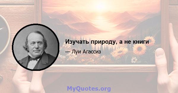 Изучать природу, а не книги