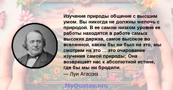 Изучение природы общение с высшим умом. Вы никогда не должны мелочь с природой. В ее самом низком уровне ее работы находятся в работе самых высоких держав, самое высокое во вселенной, каким бы ни был на это, мы смотрим