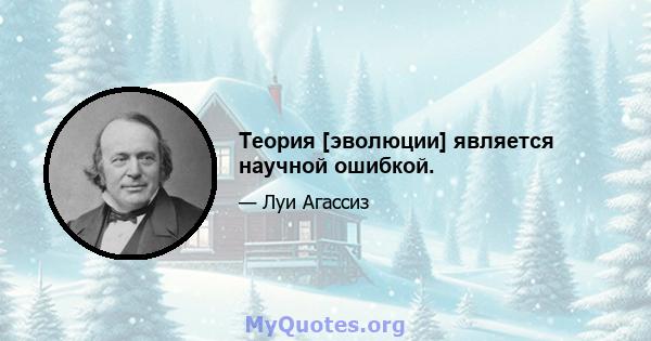 Теория [эволюции] является научной ошибкой.