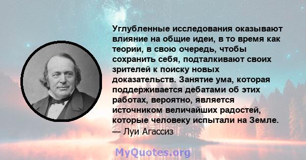 Углубленные исследования оказывают влияние на общие идеи, в то время как теории, в свою очередь, чтобы сохранить себя, подталкивают своих зрителей к поиску новых доказательств. Занятие ума, которая поддерживается