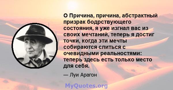 O Причина, причина, абстрактный призрак бодрствующего состояния, я уже изгнал вас из своих мечтаний, теперь я достиг точки, когда эти мечты собираются слиться с очевидными реальностями: теперь здесь есть только место