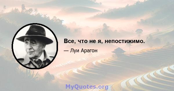 Все, что не я, непостижимо.