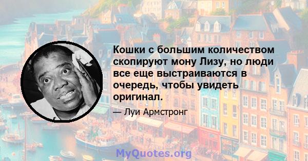 Кошки с большим количеством скопируют мону Лизу, но люди все еще выстраиваются в очередь, чтобы увидеть оригинал.