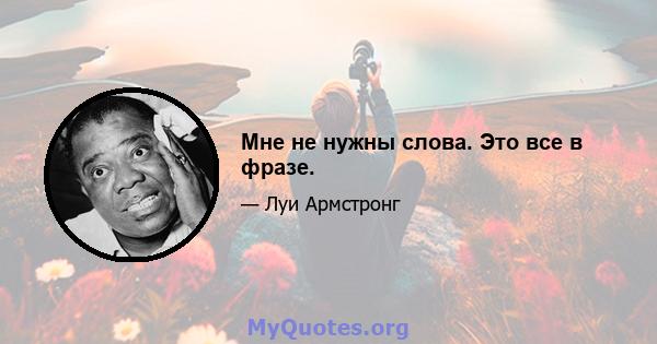 Мне не нужны слова. Это все в фразе.