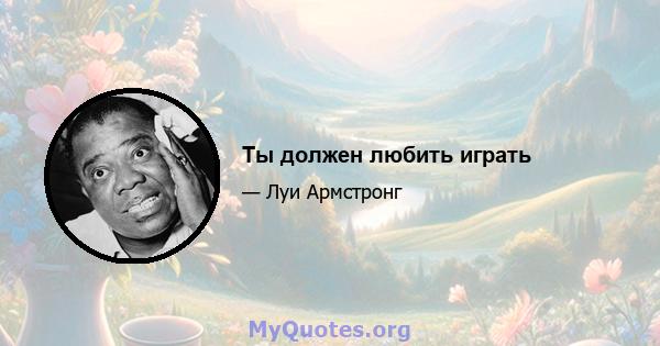 Ты должен любить играть