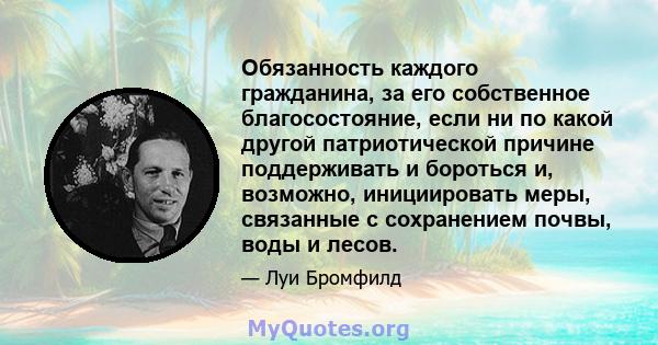 Обязанность каждого гражданина, за его собственное благосостояние, если ни по какой другой патриотической причине поддерживать и бороться и, возможно, инициировать меры, связанные с сохранением почвы, воды и лесов.