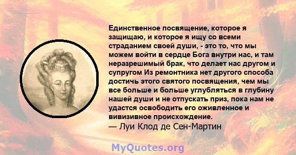 Единственное посвящение, которое я защищаю, и которое я ищу со всеми страданием своей души, - это то, что мы можем войти в сердце Бога внутри нас, и там неразрешимый брак, что делает нас другом и супругом Из ремонтника