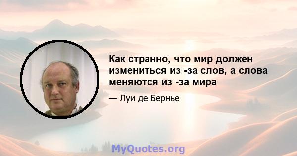 Как странно, что мир должен измениться из -за слов, а слова меняются из -за мира