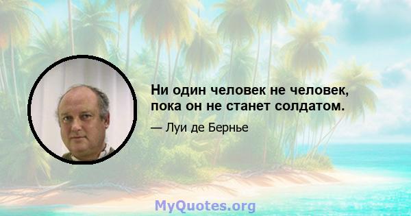 Ни один человек не человек, пока он не станет солдатом.