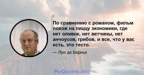 По сравнению с романом, фильм похож на пиццу экономики, где нет оливок, нет ветчины, нет анчоусов, грибов, и все, что у вас есть, это тесто.