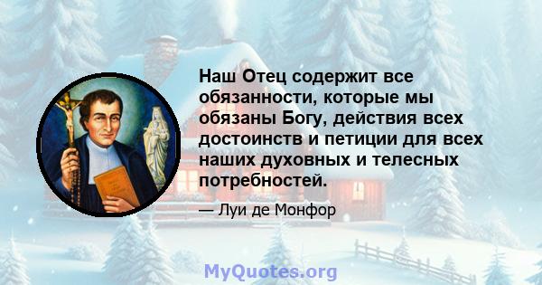 Наш Отец содержит все обязанности, которые мы обязаны Богу, действия всех достоинств и петиции для всех наших духовных и телесных потребностей.