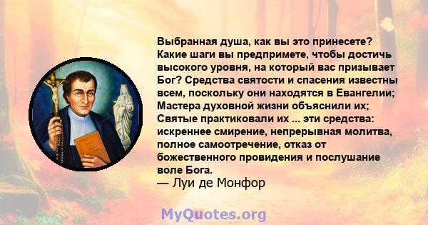 Выбранная душа, как вы это принесете? Какие шаги вы предпримете, чтобы достичь высокого уровня, на который вас призывает Бог? Средства святости и спасения известны всем, поскольку они находятся в Евангелии; Мастера