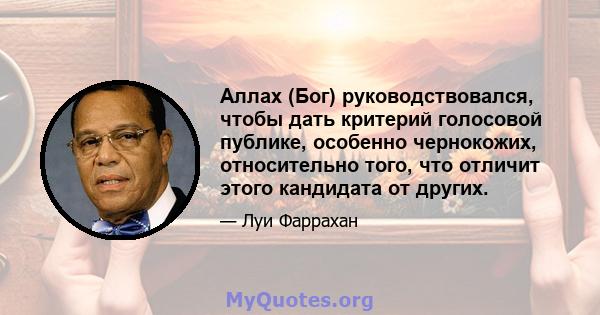 Аллах (Бог) руководствовался, чтобы дать критерий голосовой публике, особенно чернокожих, относительно того, что отличит этого кандидата от других.