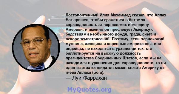 Достопочтенный Илия Мухаммед сказал, что Аллах Бог пришел, чтобы сражаться в битве за справедливость за чернокожих и женщину Америки, и именно он преследует Америку с бедствиями необычного дождя, града, снега и вскоре