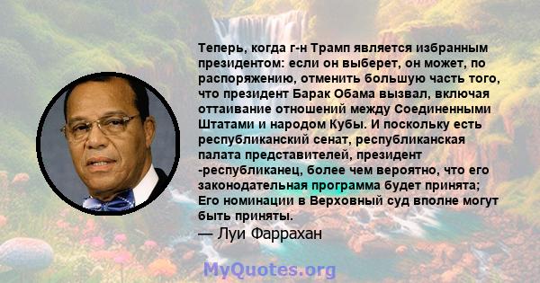 Теперь, когда г-н Трамп является избранным президентом: если он выберет, он может, по распоряжению, отменить большую часть того, что президент Барак Обама вызвал, включая оттаивание отношений между Соединенными Штатами