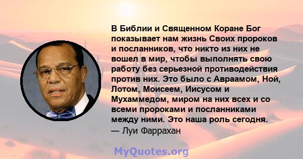 В Библии и Священном Коране Бог показывает нам жизнь Своих пророков и посланников, что никто из них не вошел в мир, чтобы выполнять свою работу без серьезной противодействия против них. Это было с Авраамом, Ной, Лотом,