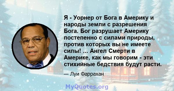 Я - Уорнер от Бога в Америку и народы земли с разрешения Бога. Бог разрушает Америку постепенно с силами природы, против которых вы не имеете силы! ... Ангел Смерти в Америке, как мы говорим - эти стихийные бедствия