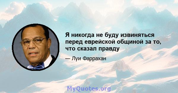 Я никогда не буду извиняться перед еврейской общиной за то, что сказал правду