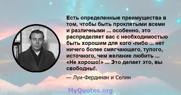 Есть определенные преимущества в том, чтобы быть проклятыми всеми и различными ... особенно, это распределяет вас с необходимостью быть хорошим для кого -либо ... нет ничего более смягчающего, тупого, источного, чем